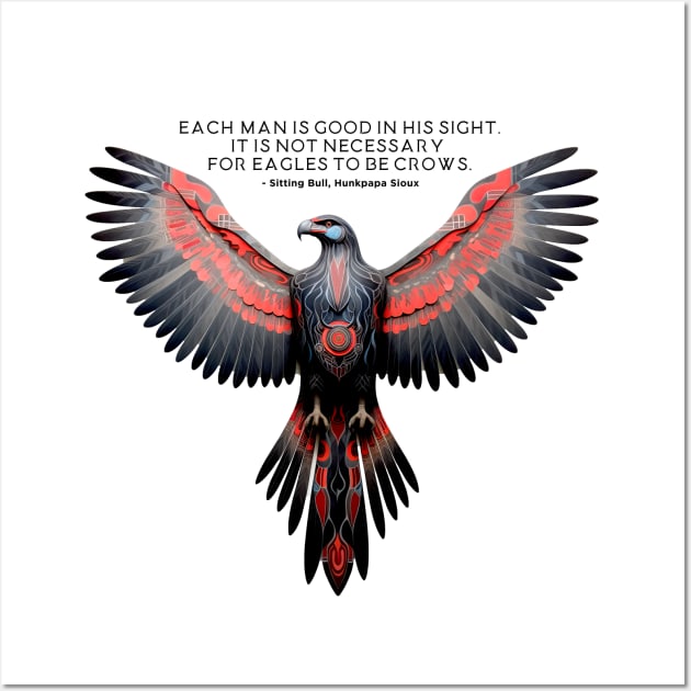 National Native American Heritage Month: "Each man is good in His sight. It is not necessary for eagles to be crows" - Chief Sitting Bull (Hunkesni), Hunkpapa Sioux Wall Art by Puff Sumo